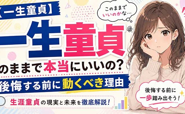 一生童貞のままでいいなんて考えはダメ！生涯後悔する前に行動すべし