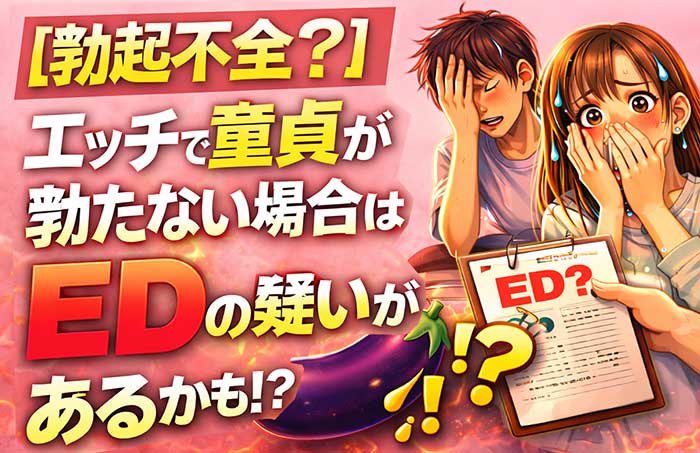 【勃起不全？】エッチで童貞が勃たない場合はEDの疑いがあるかも！？