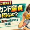 【本当の意味】セカンド童貞とは何なの？ほぼ童貞だしマジ笑えない件