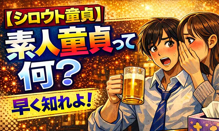 【シロウト童貞】素人童貞とはどういう意味？知らなかったでは手遅れかもしれない！
