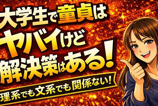 大学生で童貞はヤバイけど解決策はある！理系でも文系でも関係ない！