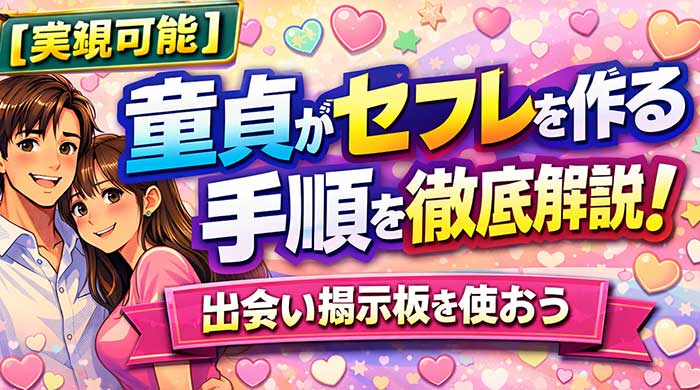 【実現可能】童貞がセフレを作る手順を徹底解説！【出会い掲示板を使おう】