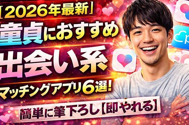 【2026最新】童貞におすすめ出会い系マッチングアプリ6選！簡単に筆下ろし【即やれる】