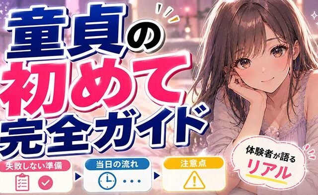 童貞の初めてを徹底解説！失敗しないための準備・流れ・注意点【体験者が語るリアル】