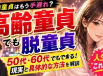高齢童貞はもう手遅れ？50代・60代でも脱童貞できる現実と具体的な方法を解説