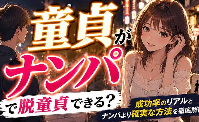 童貞がナンパで脱童貞できる？成功率のリアルとナンパより確実な方法を徹底解説