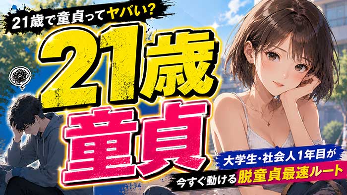 21歳で童貞ってヤバい？大学生・社会人1年目の脱童貞最速ルート