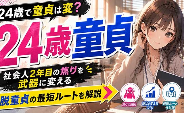 24歳で童貞は変？社会人2年目の焦りを武器に変える脱童貞の最短ルート