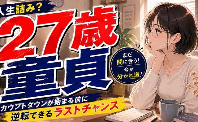 27歳で童貞は『人生詰み』のカウントダウン？逆転できるラストチャンスの現実