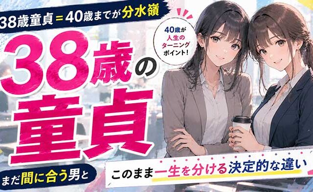 38歳童貞は40歳までが分水嶺！"まだ間に合う男"と"このまま一生"を分ける決定的な違い