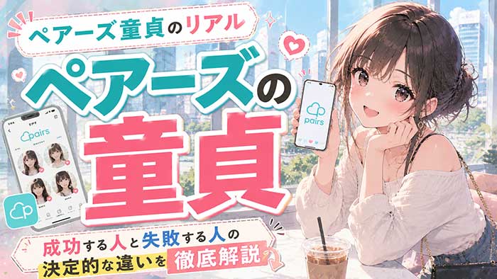 ペアーズ童貞のリアル！Pairsで成功する人と失敗する人の決定的な違い
