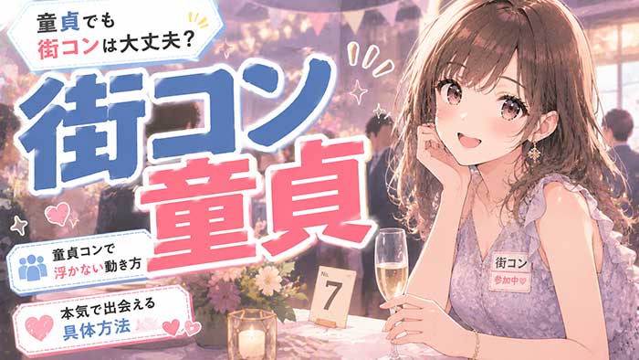 童貞でも街コンは大丈夫？童貞コンで浮かない動き方と本気で出会える方法